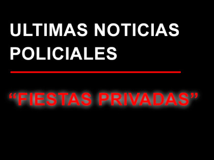 Policiales: Advierten sobre la realización de “fiestas privadas o previas” Policiales: Advierten sobre la realización de “fiestas privadas o previas”