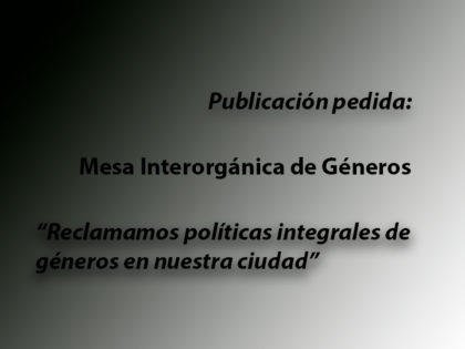 Publicación pedida: “Reclamamos políticas integrales de géneros en nuestra ciudad” Publicación pedida: “Reclamamos políticas integrales de géneros en nuestra ciudad”