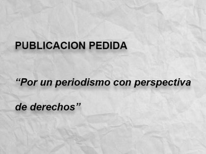 PUBLICACION PEDIDA: Por un periodismo con perspectiva de derechos PUBLICACION PEDIDA: Por un periodismo con perspectiva de derechos